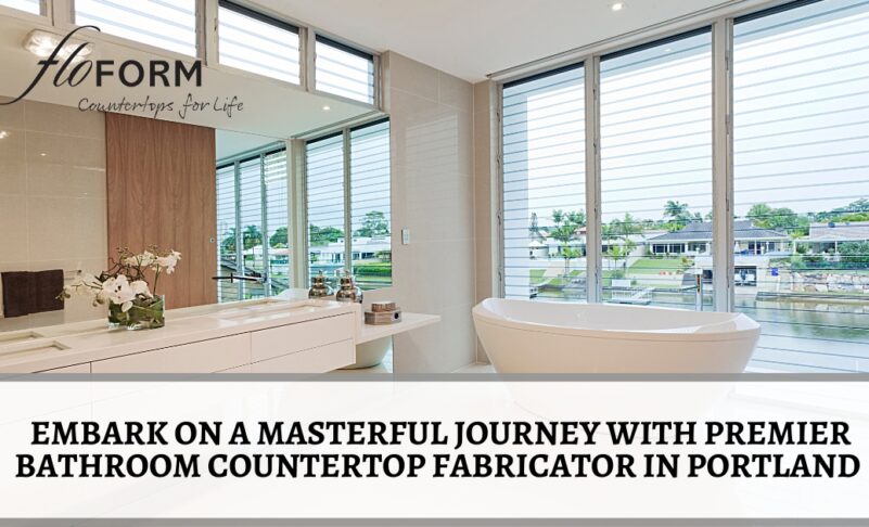 Embark on a Masterful Journey with Premier Bathroom Countertop Fabricator in Portland